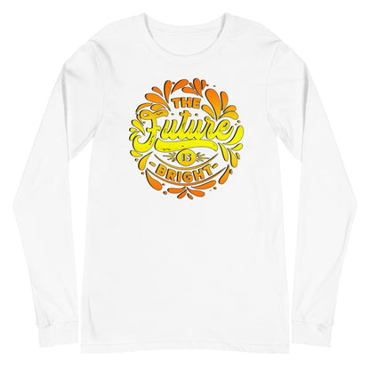 The Future is Bright Unisex Long Sleeve Tee Good Vibes